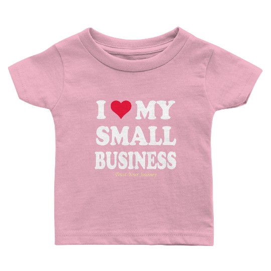 I LOVE MY SMALL BUSINESS Baby T Shirts