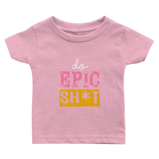 Funny sayings - DO EPIC SHIT Baby T Shirts
