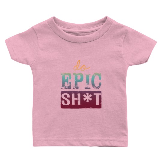 Funny sayings - DO EPIC SHIT Baby T Shirts