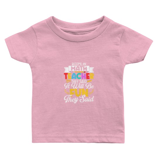 Become An Math Teacher They Said School Education Baby T Shirts