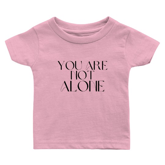 You Are Not Alone Baby T Shirts