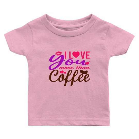 I Love You More Than Coffee Baby T Shirts