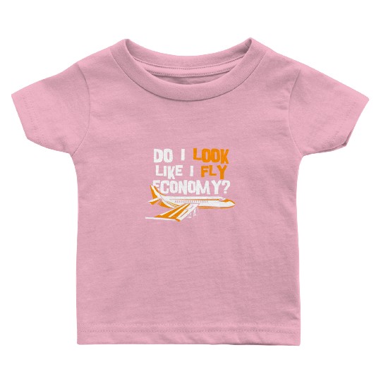 Do I Look Like I Fly Economy First Class Frequent Baby T Shirts