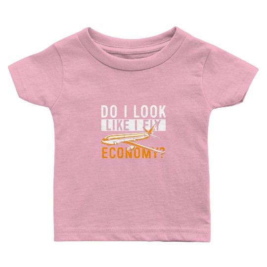 Do I Look Like I Fly Economy First Class Frequent Baby T Shirts