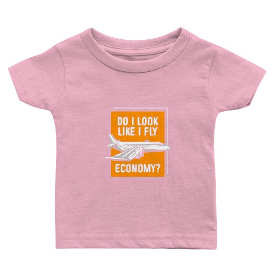 Do I Look Like I Fly Economy First Class Frequent Baby T Shirts