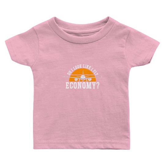 Do I Look Like I Fly Economy First Class Frequent Baby T Shirts