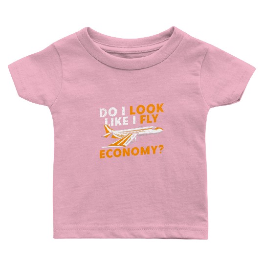 Do I Look Like I Fly Economy First Class Frequent Baby T Shirts