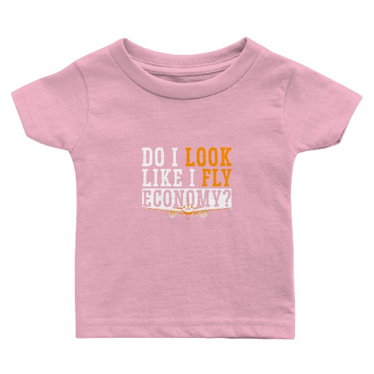 Do I Look Like I Fly Economy First Class Frequent Baby T Shirts