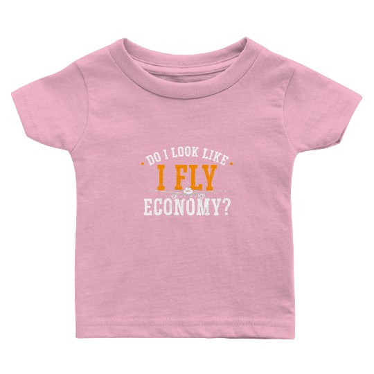 Do I Look Like I Fly Economy First Class Frequent Baby T Shirts