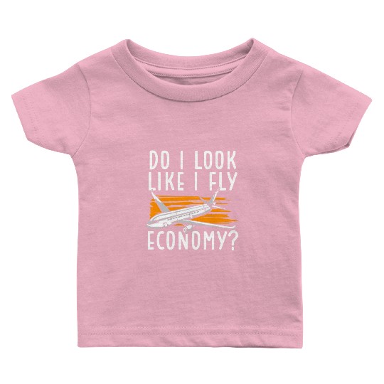 Do I Look Like I Fly Economy First Class Frequent Baby T Shirts