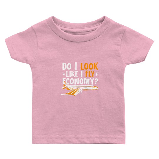 Do I Look Like I Fly Economy First Class Frequent Baby T Shirts