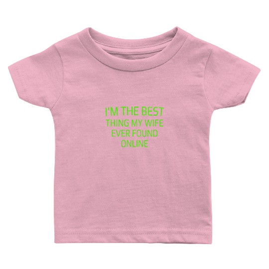 I'm The Best Thing My Wife Ever Found Online Baby T Shirts