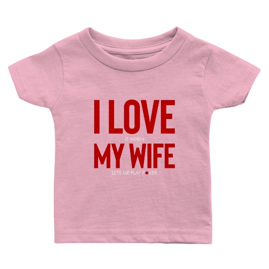 I Love When My Wife Lets Me Play Poker Baby T Shirts