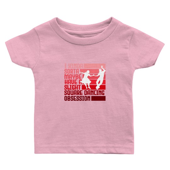 I Kinda Have Slight Square Dance Obsession Country Baby T Shirts