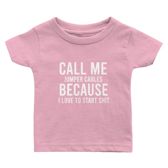 call me jumper cables because i love to start shit Baby T Shirts