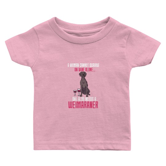 A Woman Cannot Survive On Wine Alone Weimaraner Baby T Shirts