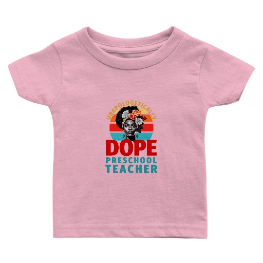 Unapologetically Dope Preschool Teacher Baby T Shirts
