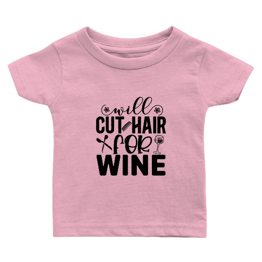Will Cut Hair For Wine Hair Stylist Funny Baby T Shirts