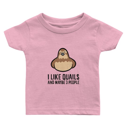 I Like Quails And Maybe Like 3 People Quail Birds Baby T Shirts