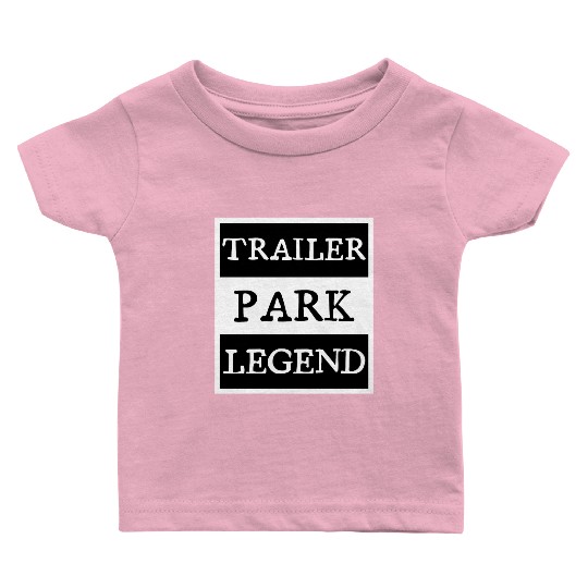 Trailer Park Legend funny redneck, white trash Baby T Shirts