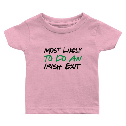 Most Likely To Do An Irish Exit Baby T Shirts