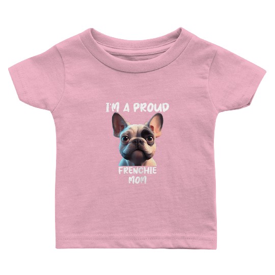 I M A PROUD FRENCHIE MOM for the French bulldog lo Baby T Shirts
