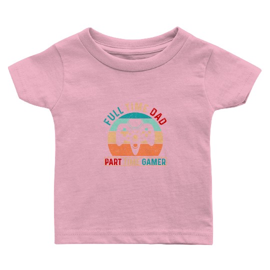 Full time dad Gaming Typography Baby T Shirts