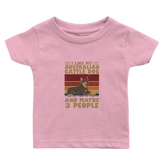 I Like My Australian Cattle Dog And Maybe 3 People Baby T Shirts