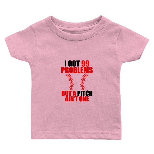 I Got 99 Problems But A Pitch Ain't One Baby T Shirts