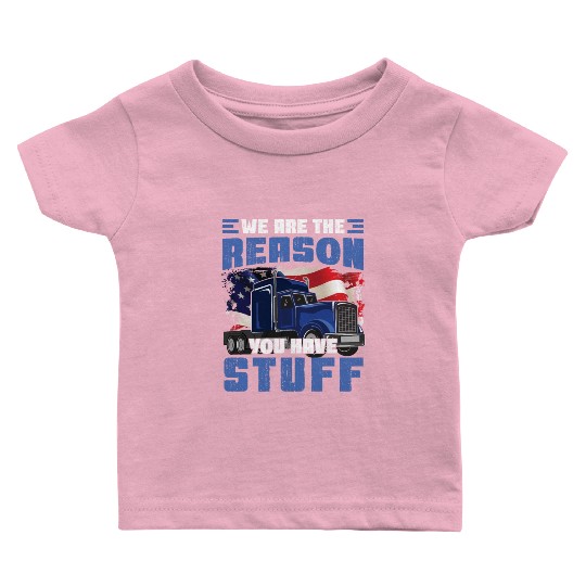 We're The Reason You Have Stuff Funny Semi Truck Baby T Shirts