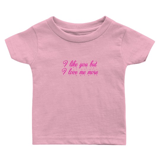 I like you but I love me more Baby T Shirts