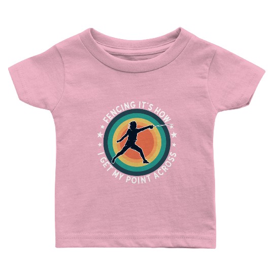 Fencing Fencing Its How I Get My Point Across Baby T Shirts