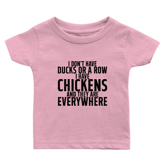 I Don't Have Ducks Or A Row, I Have Chickens 2 Baby T Shirts