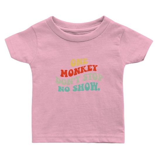 One Monkey Don’t Stop No Show Quote Baby T Shirts