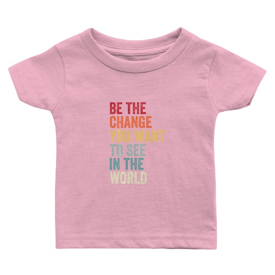 Be The Change You Want To See in The World Equali Baby T Shirts
