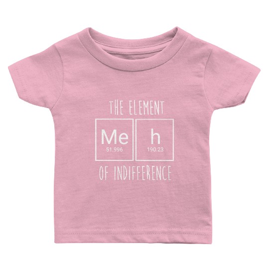 Funny Science Nerd Meh The Element Of Indifference Baby T Shirts