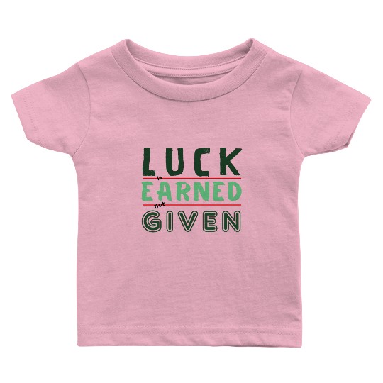 green Luck is earned not given Baby T Shirts