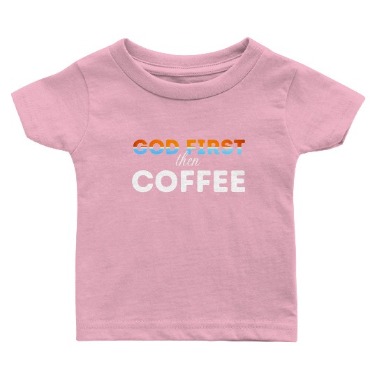 God first then Coffee Baby T Shirts