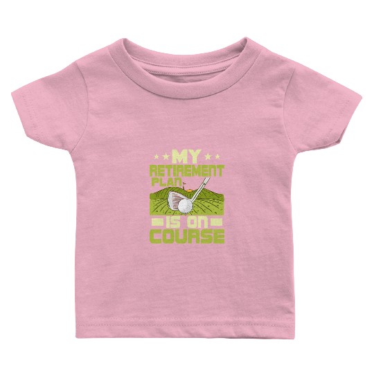 My Retirement Plan Is On Course Golfing Golf Baby T Shirts