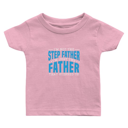 I'm Just The Father That Stepped Up Fathers Day Baby T Shirts