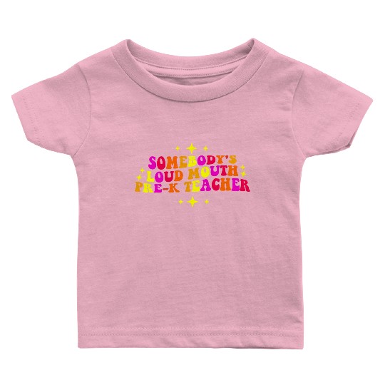 Somebody’s Loud Mouth Pre-K Teacher Baby T Shirts