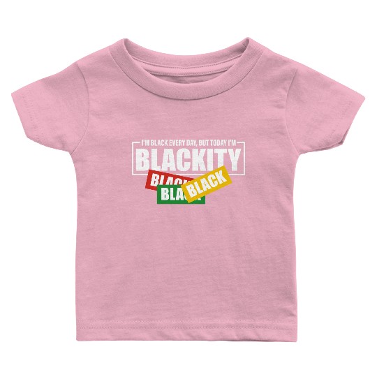 I'm Black Everyday But Today I'm Blackity Black Baby T Shirts