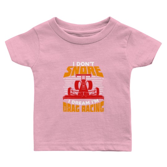 I Don t Snore I Dream I m Drag Racing Baby T Shirts