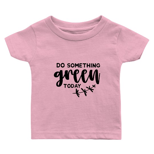 Plants Do something green today Baby T Shirts