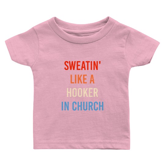Sweatin' Like A Hooker In Church Funny Sassy Baby T Shirts