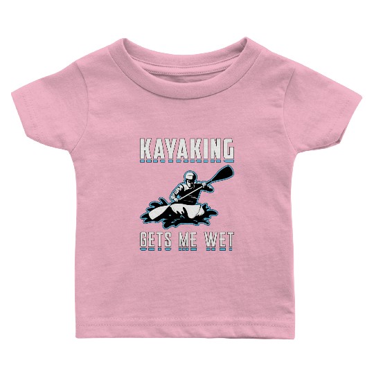 Kayaking Gets Me Wet Kayak Boat Sailing Boating Baby T Shirts