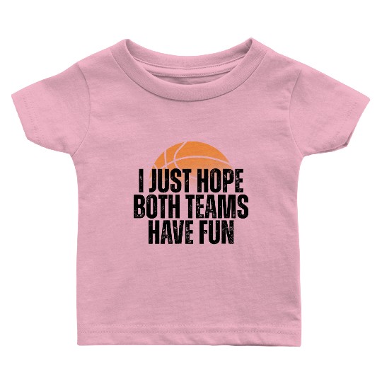 Basketball I Just Hope Both Teams Have Fun Lovers Baby T Shirts
