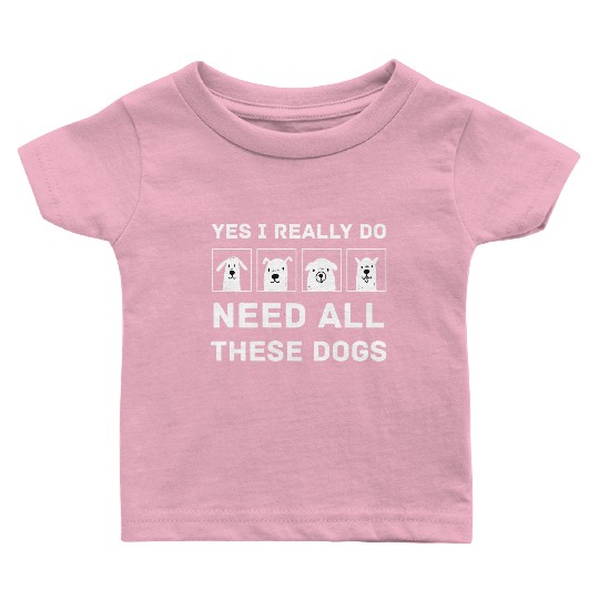 Need All These Dogs Gift For Dog Lover Dog Rescue Baby T Shirts