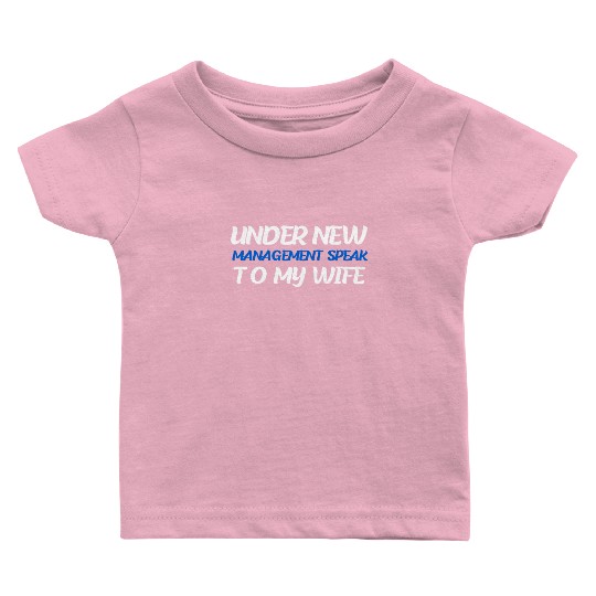 Under New Management Speak To My Wife Baby T Shirts