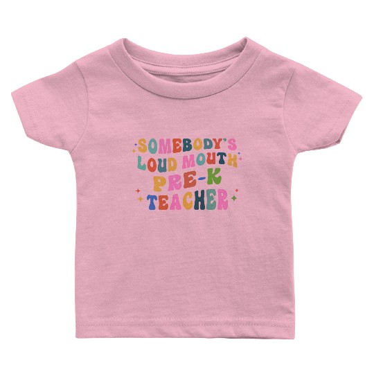 Somebody’s Loud Mouth Pre-k Teacher Baby T Shirts